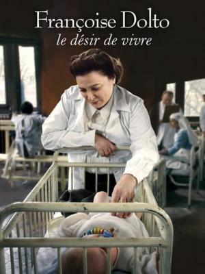 Françoise Dolto, le désir de vivre (2008)